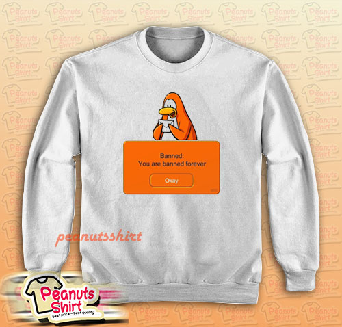 Penguin Banned You Are Banned Forever Sweatshirt