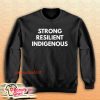 Strong Resilient Indigenous Sweatshirt