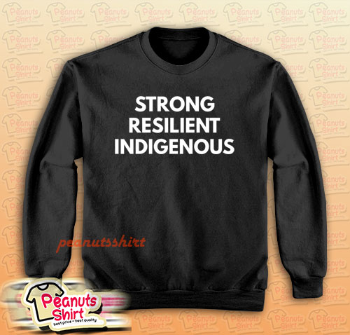 Strong Resilient Indigenous Sweatshirt