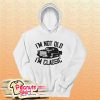 I'm Not Old I'm Classic Funny Car Hoodie