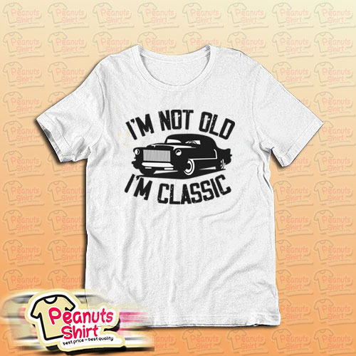 I'm Not Old I'm Classic Funny Car T-Shirt