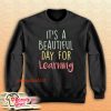 It's a Beautiful Day for Learning Sweatshirt