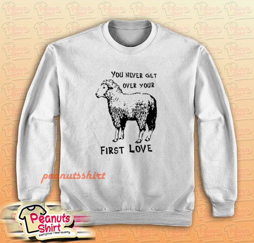 Sheep You Never Get Over Your First Love Sweatshirt