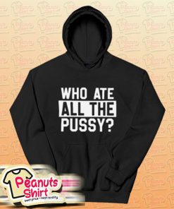 Who Ate All Pussy Hoodie