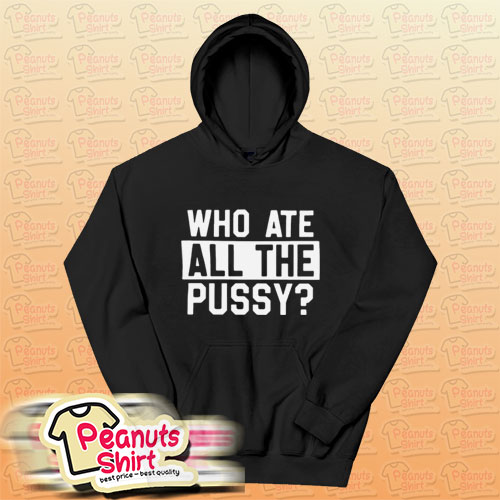 Who Ate All Pussy Hoodie