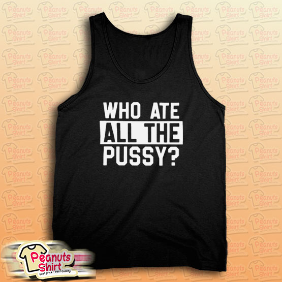 Who Ate All Pussy Tank Top