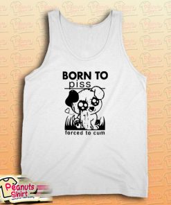Born To Piss Forced To Cum Tank Top