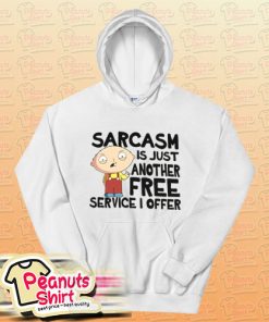 Family Guy Sarcasm Is Just Another Free Service I Offer Hoodie