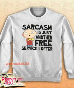Family Guy Sarcasm Is Just Another Free Service I Offer Sweatshirt