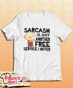 Family Guy Sarcasm Is Just Another Free Service I Offer T-Shirt