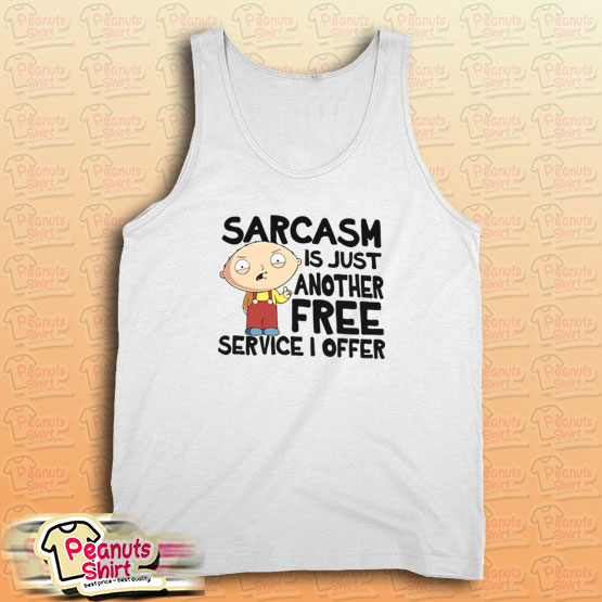 Family Guy Sarcasm Is Just Another Free Service I Offer Tank Top