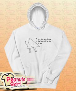 My Legs Are Strong But My Will To Live Is Not Hoodie