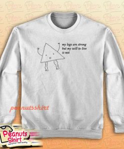 My Legs Are Strong But My Will To Live Is Not Sweatshirt