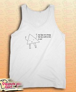 My Legs Are Strong But My Will To Live Is Not Tank Top