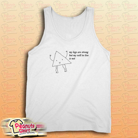 My Legs Are Strong But My Will To Live Is Not Tank Top