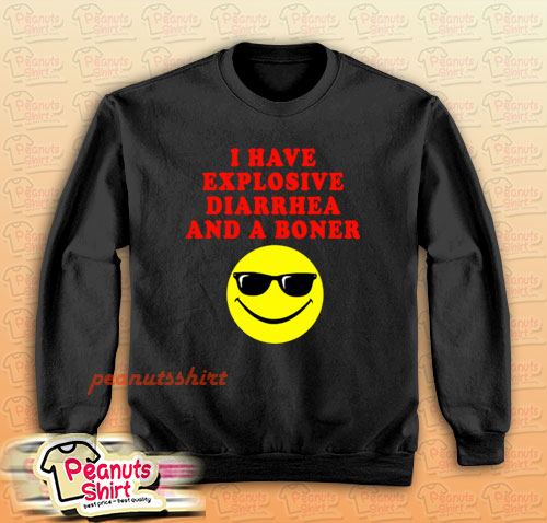 I Have Explosive Diarrhea And A Boner Sweatshirt