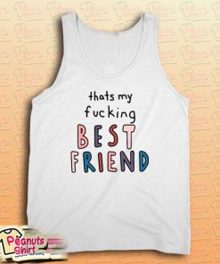 Thats My Fucking Best Friend Tank Top
