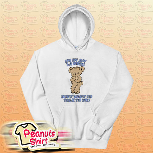 Harry Bear Im In An La Mood Dont Want To Talk To You Hoodie