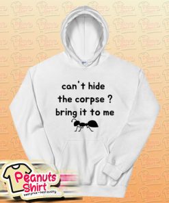 Cant Hide The Corpse Bring It To Me Hoodie