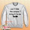 Cant Hide The Corpse Bring It To Me Sweatshirt