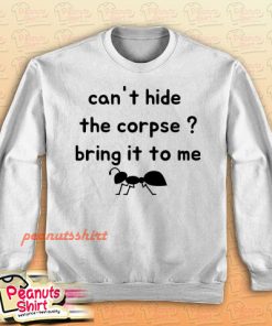 Cant Hide The Corpse Bring It To Me Sweatshirt