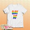 Gay Af T-Shirt
