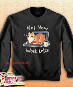 Nap Now Work Later Sweatshirt