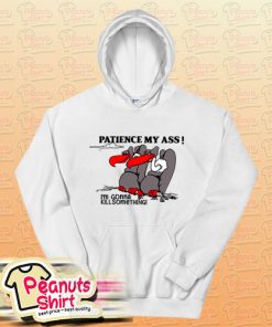 Patience My Ass I’m Gonna Kill Something Hoodie