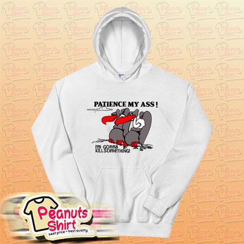 Patience My Ass I’m Gonna Kill Something Hoodie
