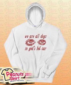 We Are All Dogs In God’s Hot Car Hoodie