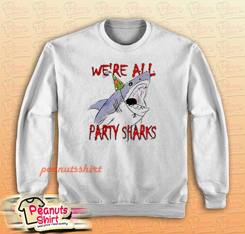 We're all party sharks Sweatshirt