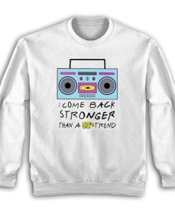 I Come Back Stronger Than A 90s Trend Sweatshirt