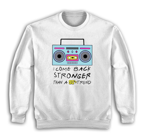 I Come Back Stronger Than A 90s Trend Sweatshirt