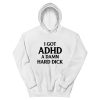 I Got ADHD A Damn Hard Dick Hoodie