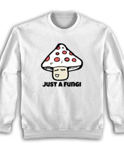 Just a Fungi Sweatshirt