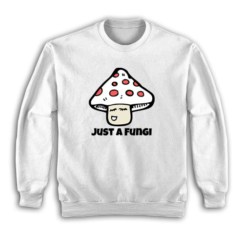 Just a Fungi Sweatshirt