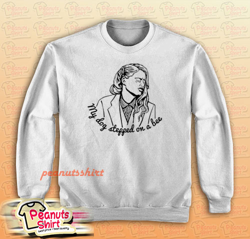 My Dog Stepped On A Bee Amber Heard Sweatshirt