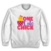 One Cute Chick Sweatshirt