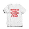 Sorry You Had A Bad Day You Can Touch My Dick If You Want T-Shirt