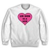 Ur Son Is A Hoe Sweatshirt