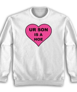 Ur Son Is A Hoe Sweatshirt