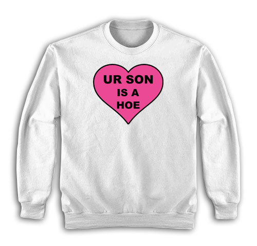 Ur Son Is A Hoe Sweatshirt