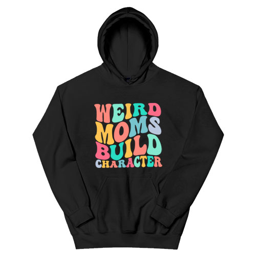 Weird Moms Build Character Hoodie