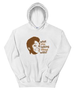 What You Talking About Willis Hoodie