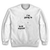 I’m Going To Krill Myself Sweatshirt