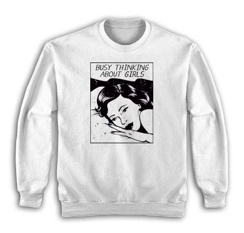 Busy Thinking About Girls Sweatshirt