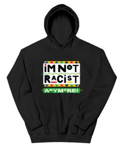 I’m Not Racist Anymore Hoodie