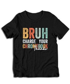 Bruh Charge Your Chromebook Thanks T-Shirt