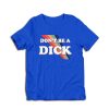 Don't Be A Dick T-Shirt