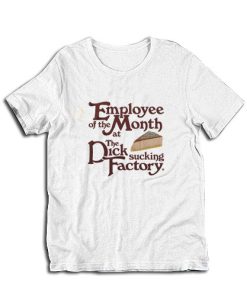 Employee Of The Month At The Dick Sucking Factory T-Shirt